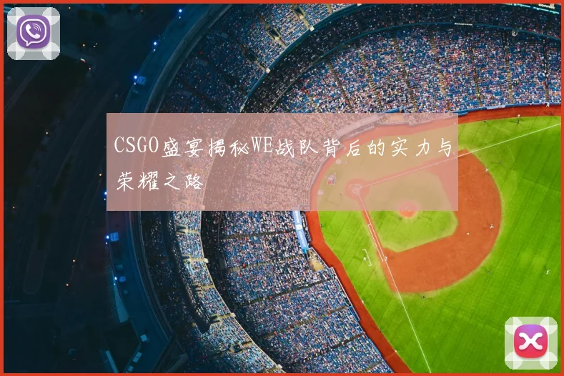 CSGO盛宴揭秘WE战队背后的实力与荣耀之路