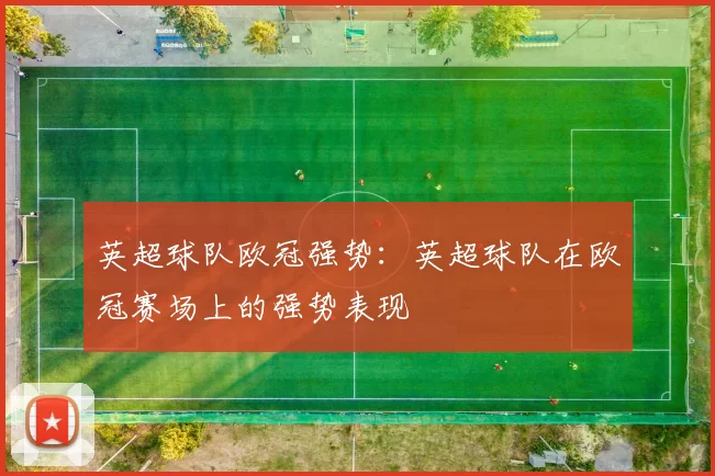 英超球队欧冠强势：英超球队在欧冠赛场上的强势表现