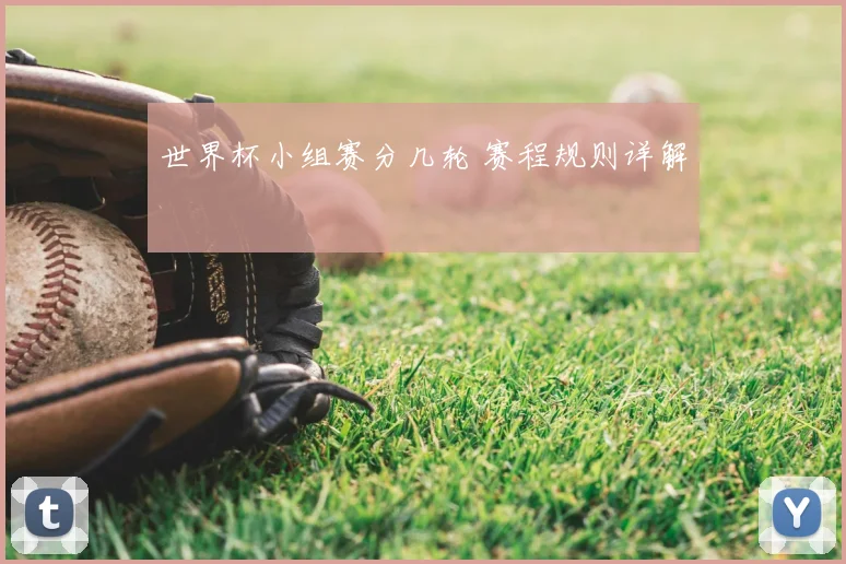 世界杯小组赛分几轮 赛程规则详解