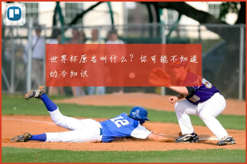 世界杯原名叫什么？你可能不知道的冷知识