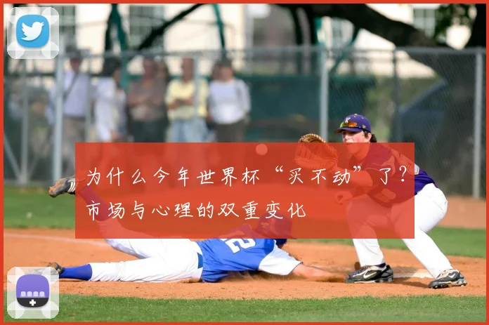 为什么今年世界杯“买不动”了?市场与心理的双重变化