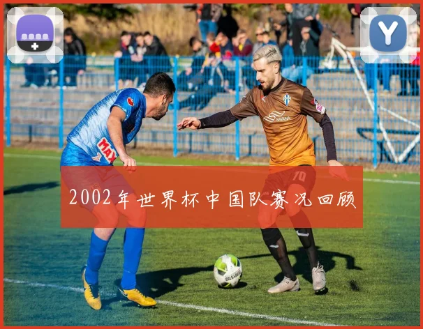 2002年世界杯中国队赛况回顾