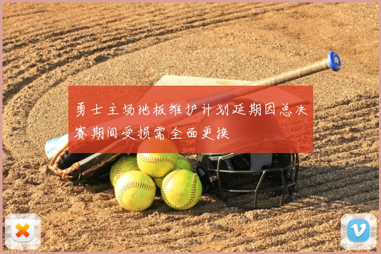 勇士主场地板维护计划延期因总决赛期间受损需全面更换