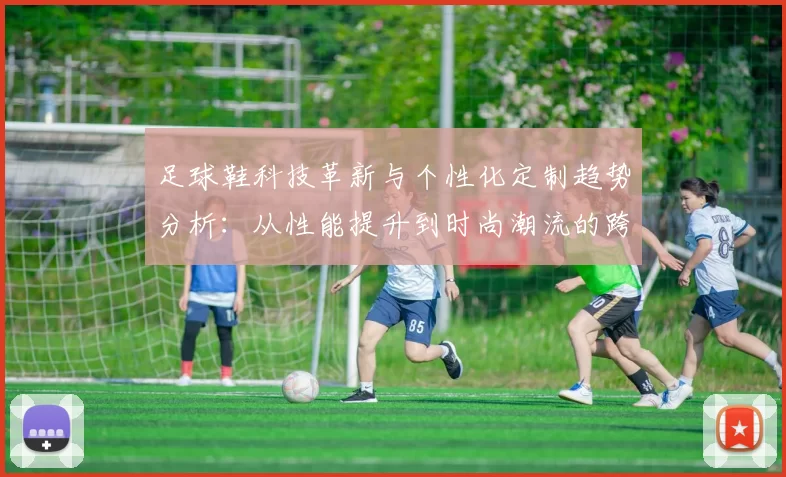足球鞋科技革新与个性化定制趋势分析：从性能提升到时尚潮流的跨界融合