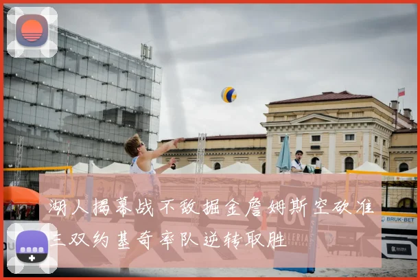 湖人揭幕战不敌掘金詹姆斯空砍准三双约基奇率队逆转取胜
