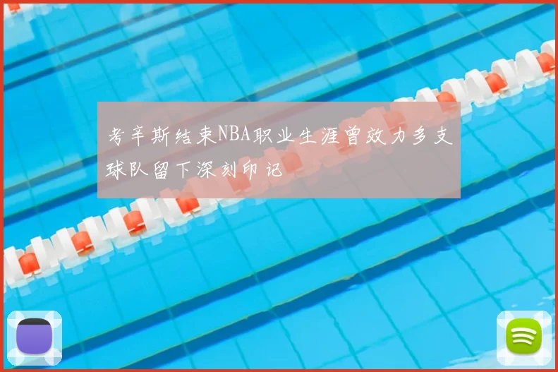 考辛斯结束NBA职业生涯曾效力多支球队留下深刻印记