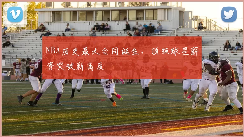 NBA历史最大合同诞生，顶级球星薪资突破新高度