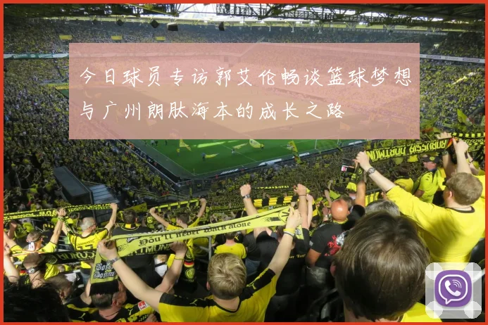 今日球员专访郭艾伦畅谈篮球梦想与广州朗肽海本的成长之路