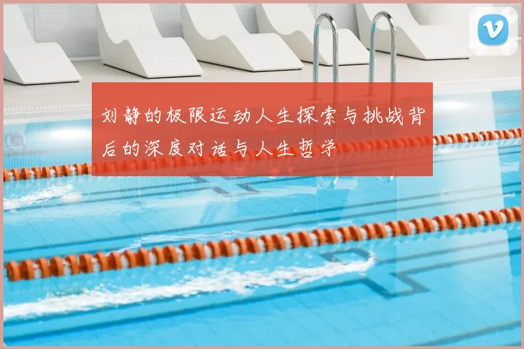 刘静的极限运动人生探索与挑战背后的深度对话与人生哲学