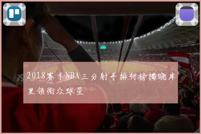 2018赛季NBA三分射手排行榜揭晓库里领衔众球星