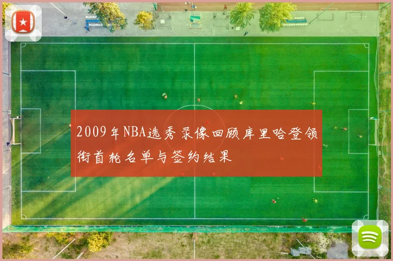 2009年NBA选秀录像回顾库里哈登领衔首轮名单与签约结果