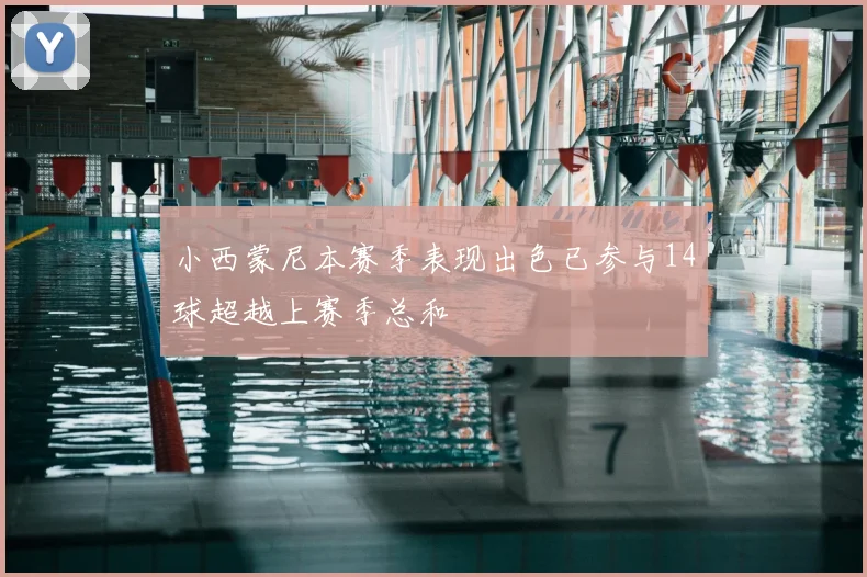 小西蒙尼本赛季表现出色已参与14球超越上赛季总和