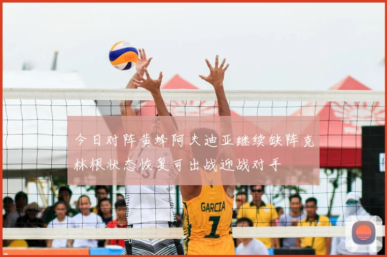 今日对阵黄蜂阿夫迪亚继续缺阵克林根状态恢复可出战迎战对手