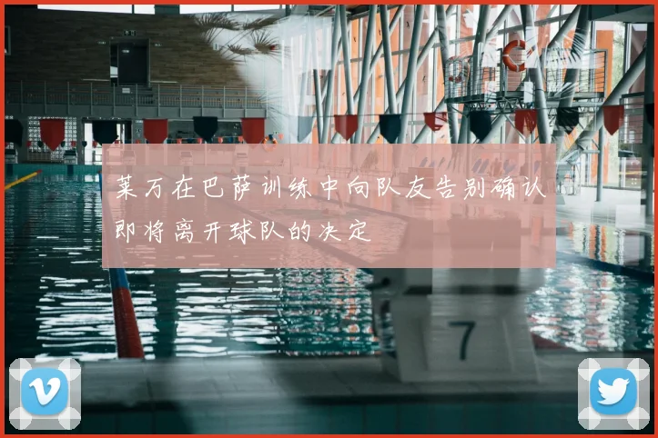 莱万在巴萨训练中向队友告别确认即将离开球队的决定