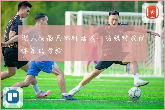 湖人快船西部对话战,防线对攻防体系的考验
