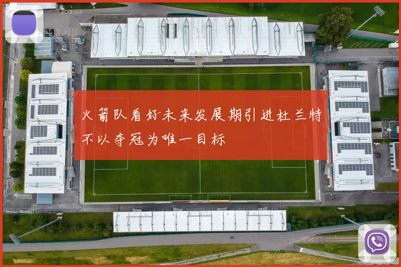 火箭队看好未来发展期引进杜兰特不以夺冠为唯一目标