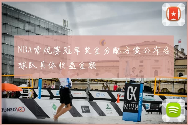 NBA常规赛冠军奖金分配方案公布各球队具体收益金额