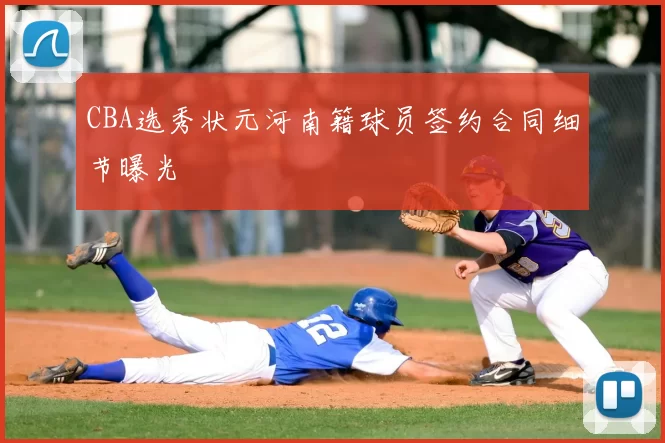 CBA选秀状元河南籍球员签约合同细节曝光