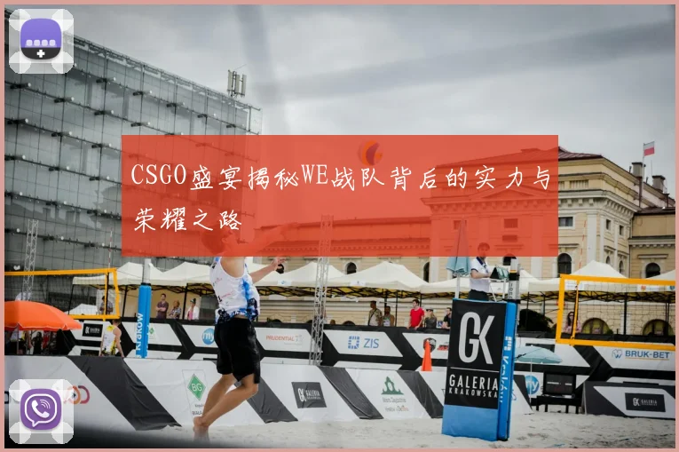 CSGO盛宴揭秘WE战队背后的实力与荣耀之路