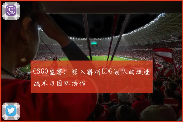 CSGO盛宴：深入解析EDG战队的极速战术与团队协作