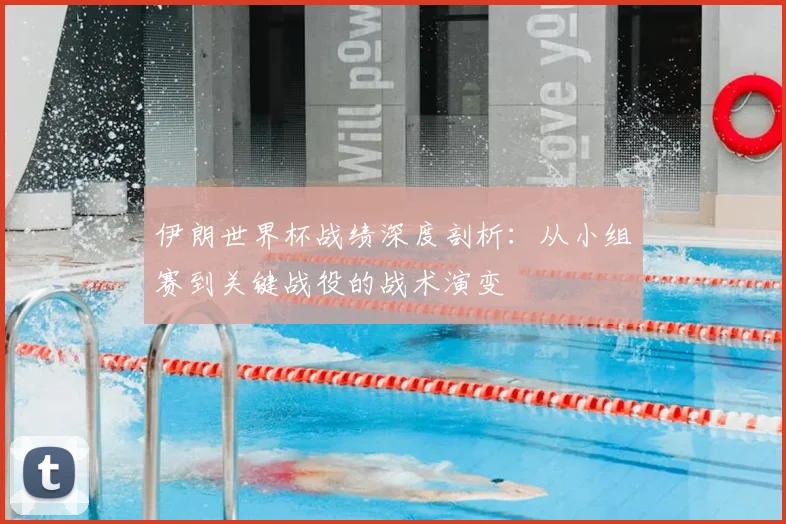 伊朗世界杯战绩深度剖析：从小组赛到关键战役的战术演变