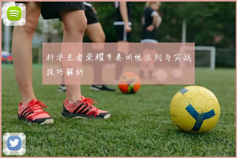 科学王者荣耀节奏训练法则与实战技巧解析