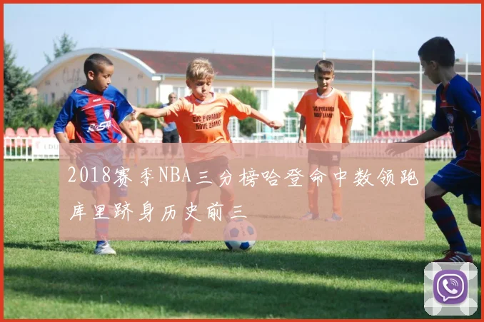 2018赛季NBA三分榜哈登命中数领跑库里跻身历史前三